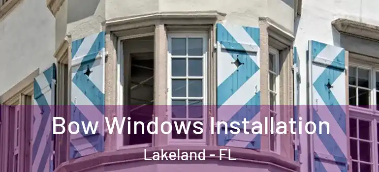  Bow Windows Installation Lakeland - FL